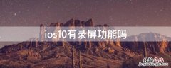 ios10有录屏功能吗