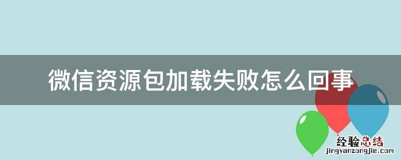 微信资源包加载失败怎么回事