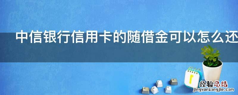 中信银行信用卡的随借金可以怎么还款