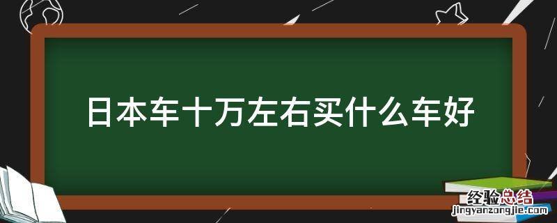 日本车十万左右买什么车好