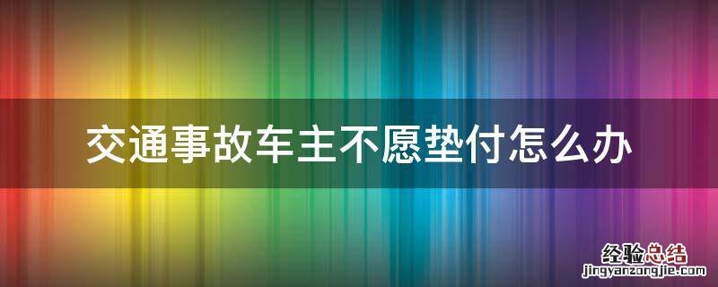 交通事故车主不愿垫付怎么办