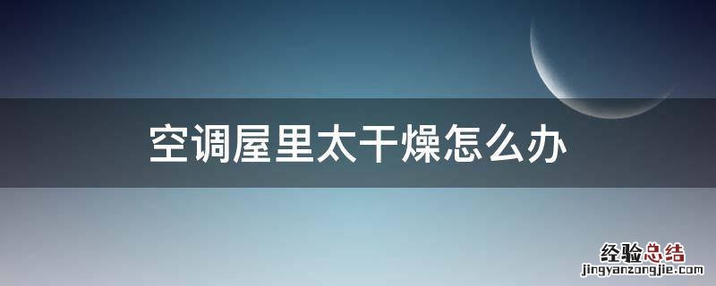 空调屋里太干燥怎么办