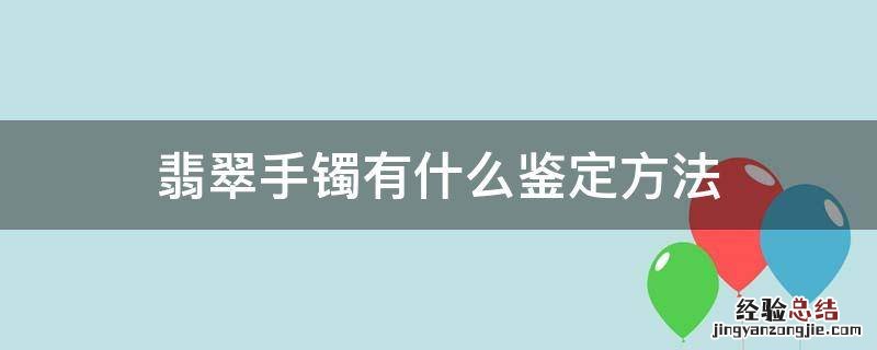 翡翠手镯有什么鉴定方法