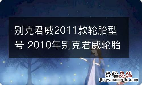 别克君威2011款轮胎型号 2010年别克君威轮胎型号