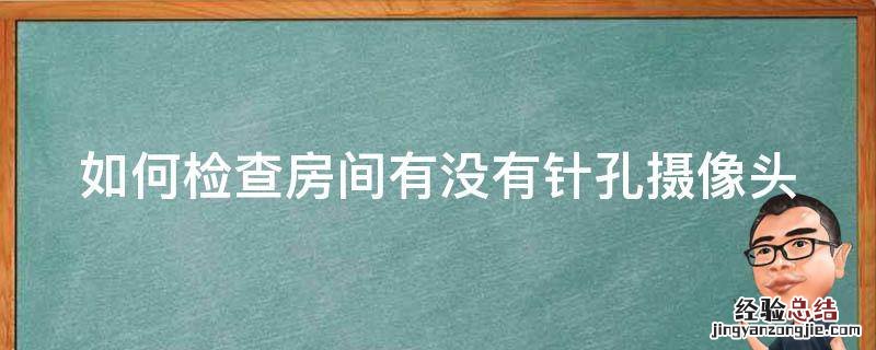 如何检查房间有没有针孔摄像头