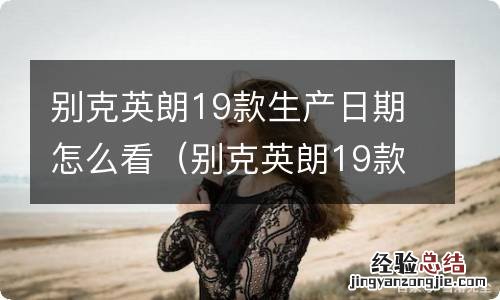 别克英朗19款质保期多久 别克英朗19款生产日期怎么看