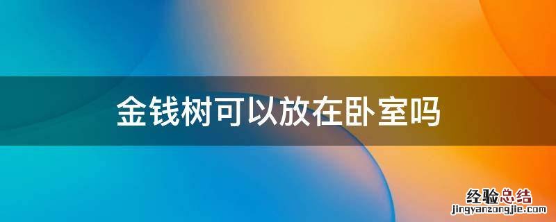 金钱树可以放在卧室吗