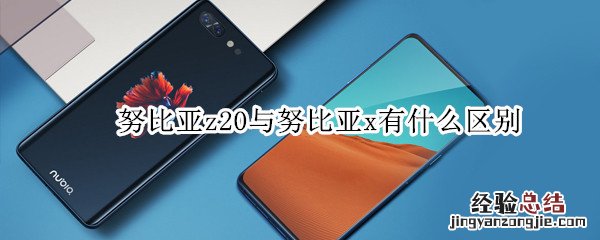 努比亚z20与努比亚x有什么区别