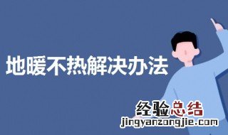 地暖不热怎么解决办法 地暖不热的原因及解决方法