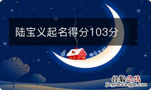 陆宝义起名得分103分