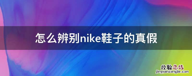 怎么辨别nike鞋子的真假