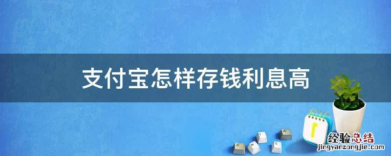 支付宝怎样存钱利息高