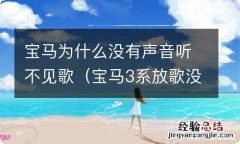 宝马3系放歌没有声音 宝马为什么没有声音听不见歌