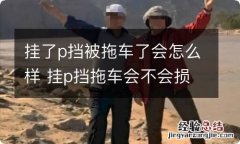 挂了p挡被拖车了会怎么样 挂p挡拖车会不会损伤变速箱?