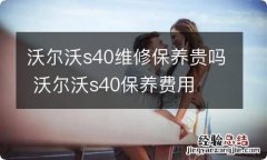 沃尔沃s40维修保养贵吗 沃尔沃s40保养费用