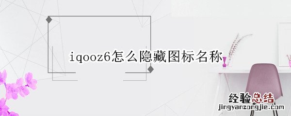 iqooz6怎么隐藏图标名称 iqooz1怎么隐藏图标