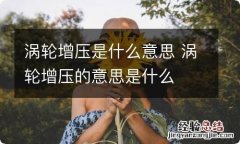 涡轮增压是什么意思 涡轮增压的意思是什么