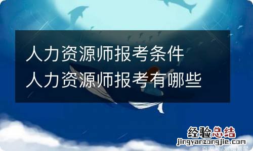 人力资源师报考条件人力资源师报考有哪些条件