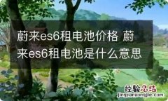 蔚来es6租电池价格 蔚来es6租电池是什么意思