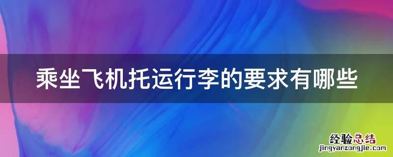 乘坐飞机托运行李的要求有哪些