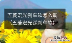 五菱宏光踩刹车软 五菱宏光刹车软怎么调