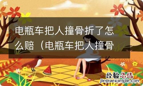 电瓶车把人撞骨折了怎么赔,对方也报工伤认定了 电瓶车把人撞骨折了怎么赔