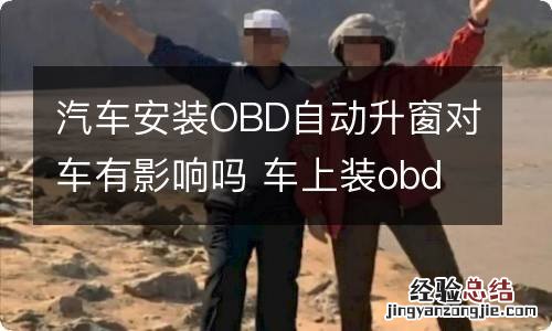 汽车安装OBD自动升窗对车有影响吗 车上装obd车窗升降器对车有影响吗