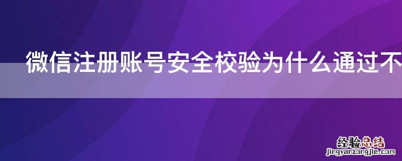 微信注册账号安全校验为什么通过不了