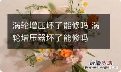 涡轮增压坏了能修吗 涡轮增压器坏了能修吗