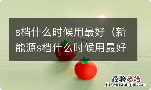 新能源s档什么时候用最好 s档什么时候用最好