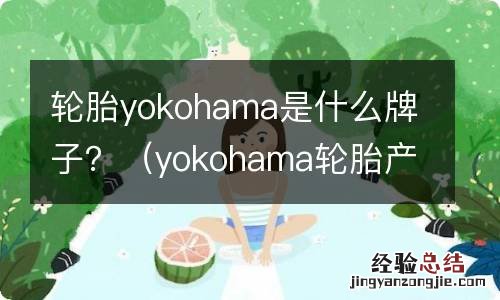 yokohama轮胎产地 轮胎yokohama是什么牌子？