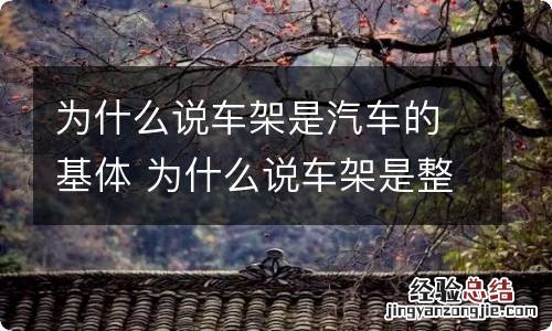 为什么说车架是汽车的基体 为什么说车架是整个汽车的基体其功用和结构特点是什么