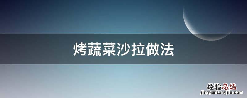 烤蔬菜沙拉做法