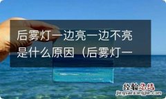 后雾灯一边亮一边不亮是什么原因引起的 后雾灯一边亮一边不亮是什么原因