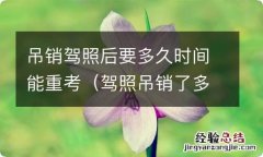 驾照吊销了多久可以重考 吊销驾照后要多久时间能重考