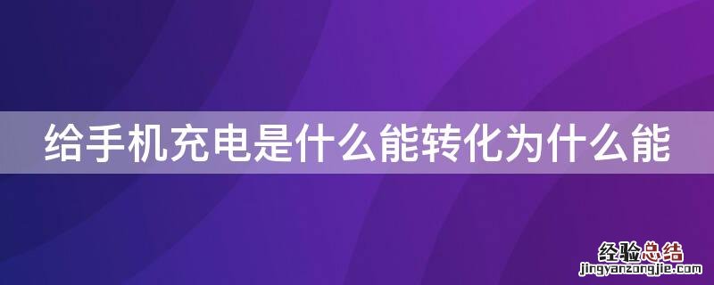 给手机充电是什么能转化为什么能