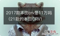 21款的本田CRV 2017款本田crv是11万吗