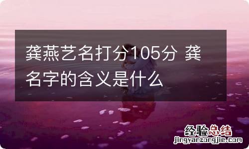 龚燕艺名打分105分 龚名字的含义是什么