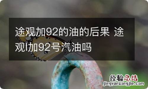 途观加92的油的后果 途观l加92号汽油吗