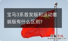 宝马3系首发版和运动套装版有什么区别？