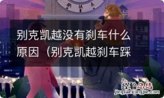 别克凯越刹车踩不动是怎么了 别克凯越没有刹车什么原因