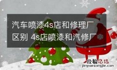 汽车喷漆4s店和修理厂区别 4s店喷漆和汽修厂有什么区别