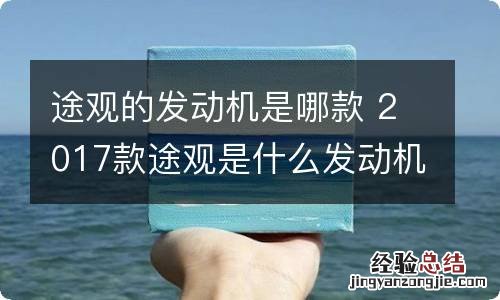 途观的发动机是哪款 2017款途观是什么发动机