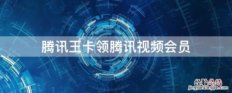腾讯王卡领腾讯视频会员