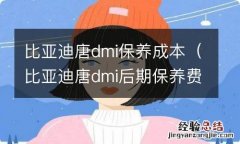 比亚迪唐dmi后期保养费用 比亚迪唐dmi保养成本