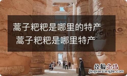 蒿子粑粑是哪里的特产 蒿子粑粑是哪里特产