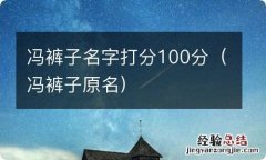 冯裤子原名 冯裤子名字打分100分