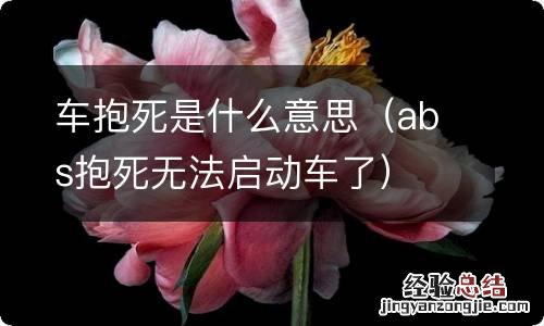 abs抱死无法启动车了 车抱死是什么意思