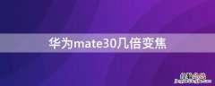 华为mate30几倍光学变焦 华为mate30几倍变焦