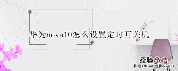 华为nova10怎么设置定时开关机 华为nova7如何设置定时开关机